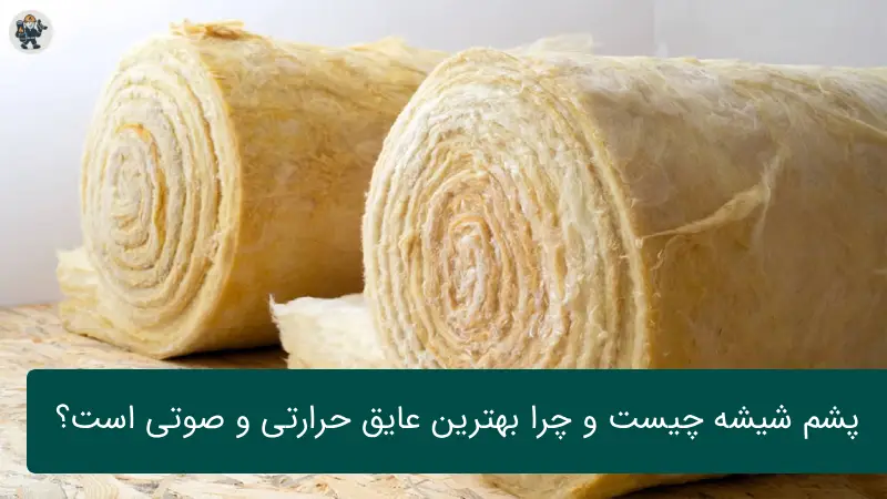 پشم شیشه چیست و چرا بهترین عایق حرارتی و صوتی است؟