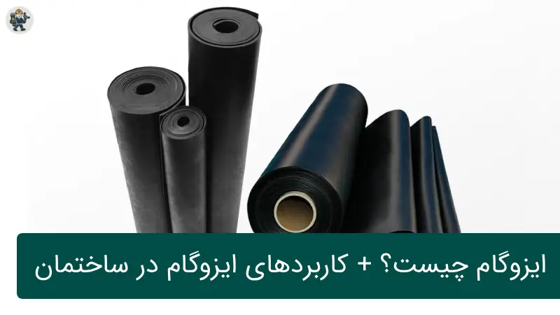 ایزوگام چیست؟ + کاربردهای ایزوگام در ساختمان