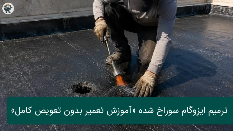 ترمیم ایزوگام سوراخ شده | آموزش تعمیر بدون تعویض کامل